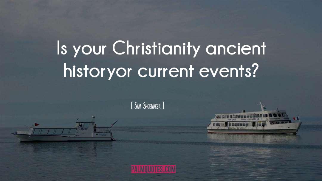 Sam Shoemaker Quotes: Is your Christianity ancient history<br>or