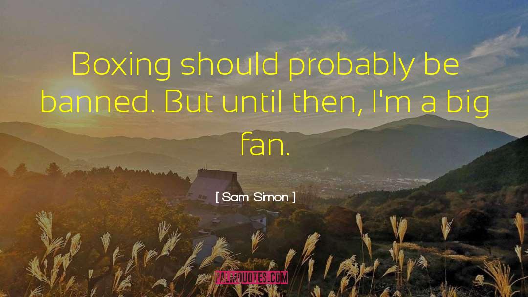 Sam Simon Quotes: Boxing should probably be banned.