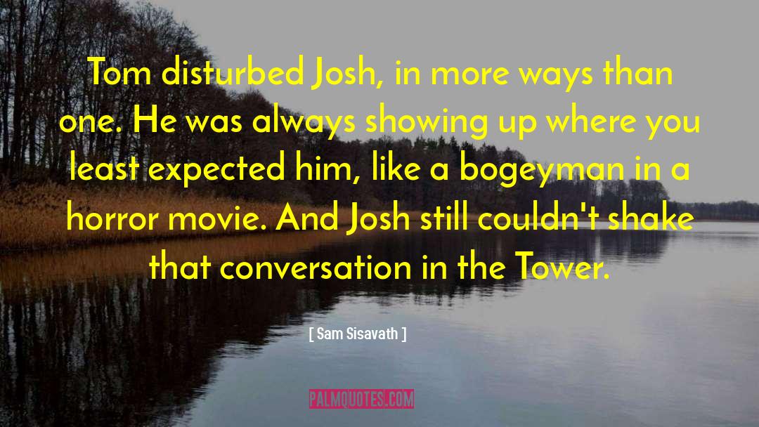 Sam Sisavath Quotes: Tom disturbed Josh, in more