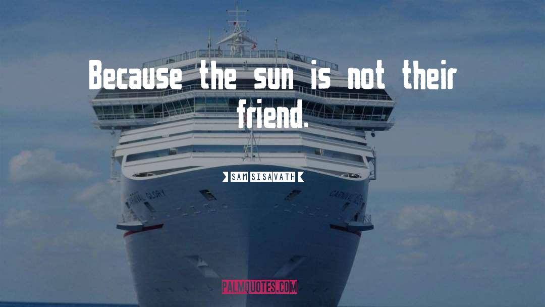 Sam Sisavath Quotes: Because the sun is not