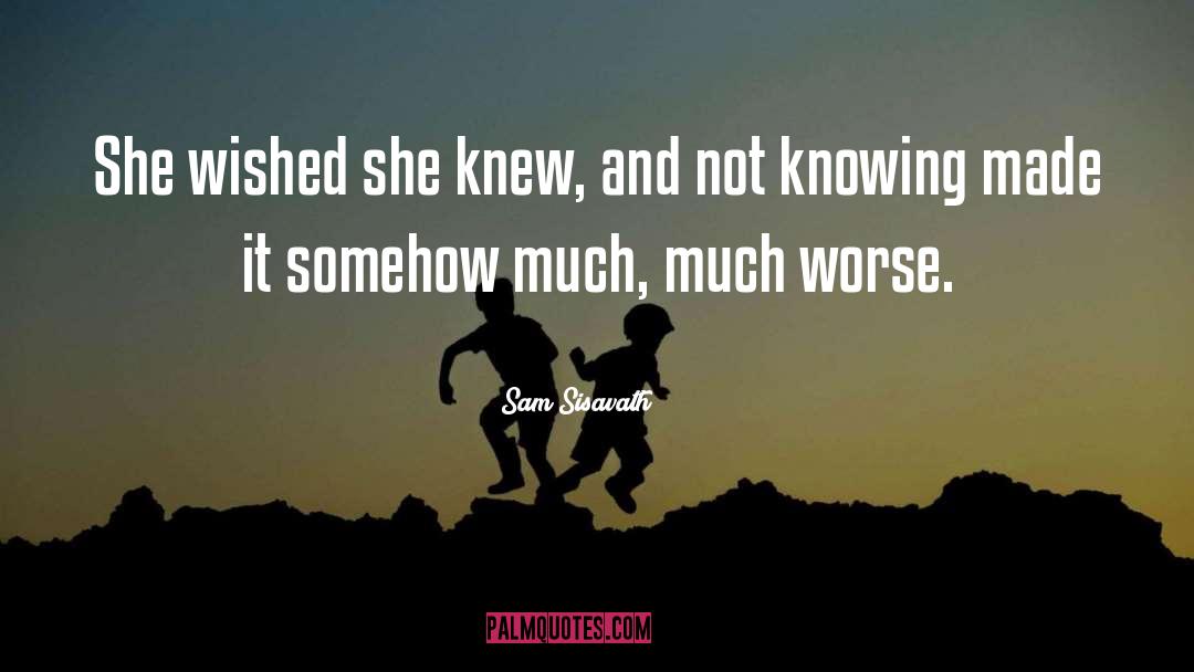 Sam Sisavath Quotes: She wished she knew, and