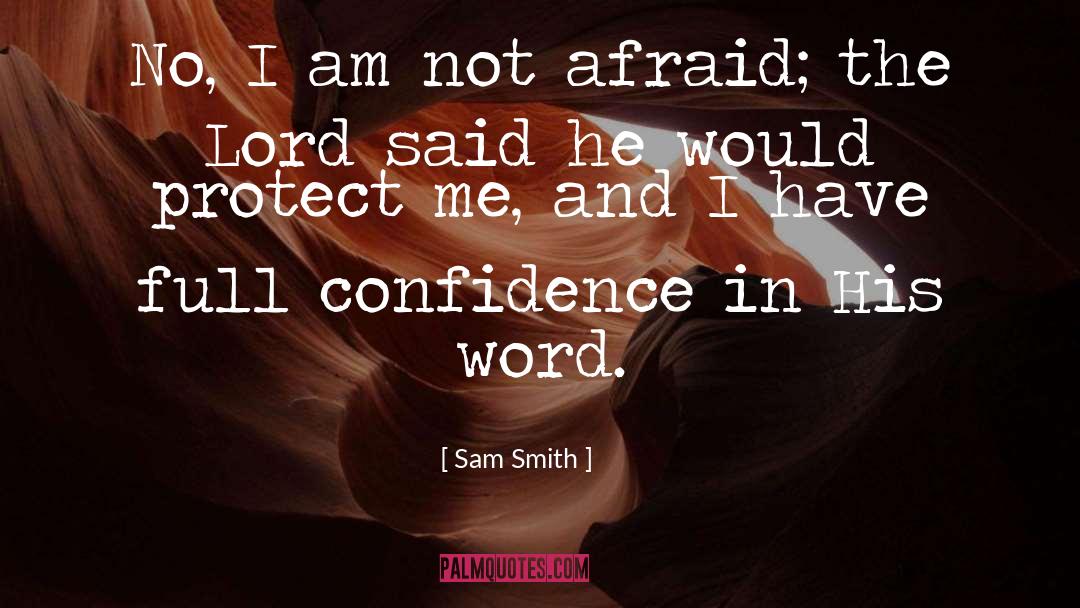 Sam Smith Quotes: No, I am not afraid;