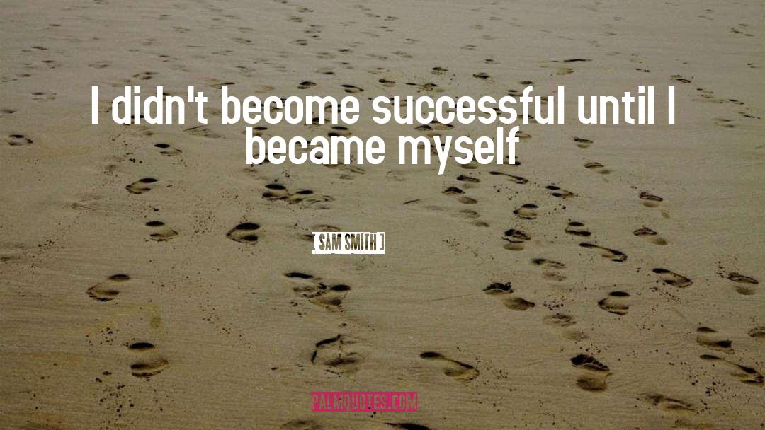 Sam Smith Quotes: I didn't become successful until