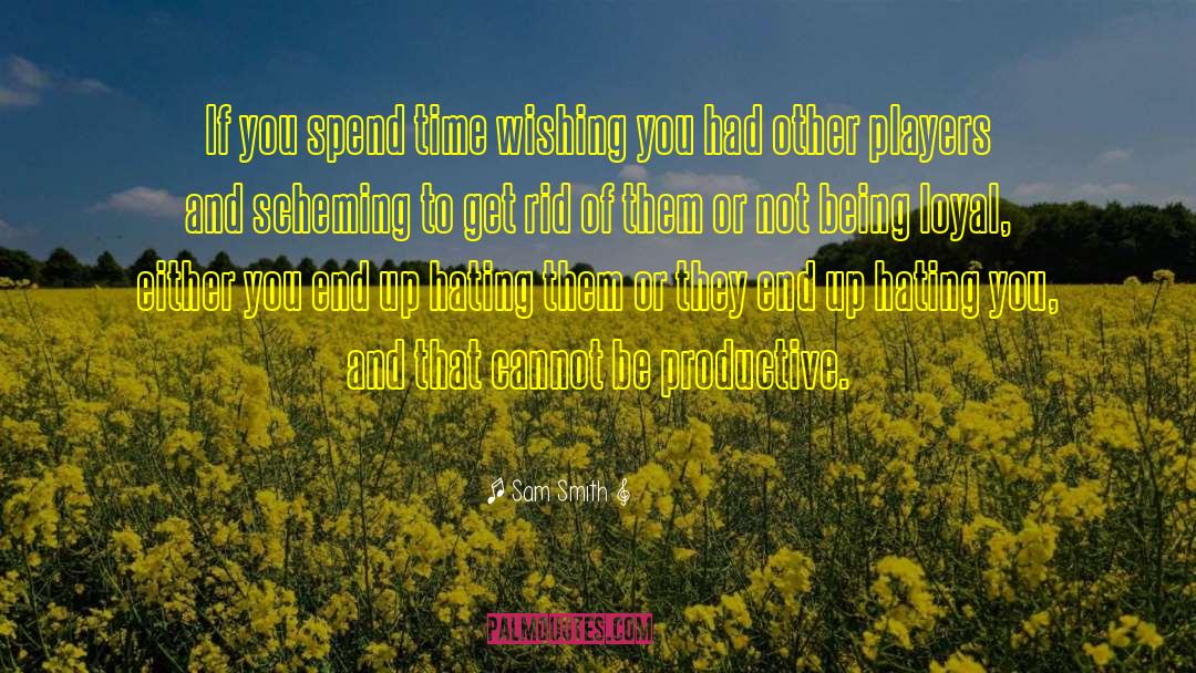Sam Smith Quotes: If you spend time wishing
