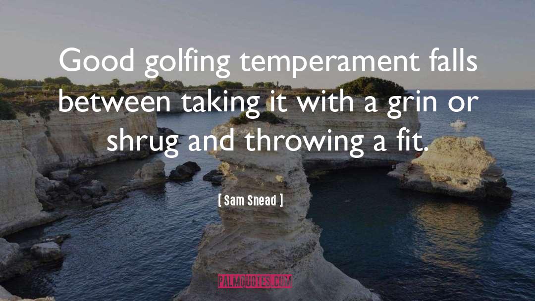 Sam Snead Quotes: Good golfing temperament falls between