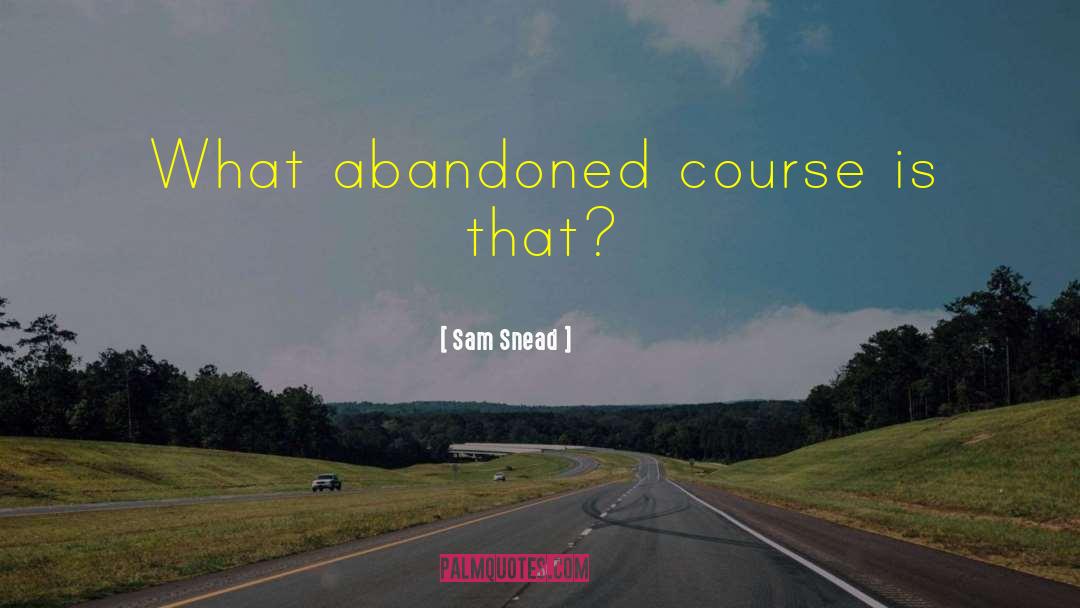 Sam Snead Quotes: What abandoned course is that?