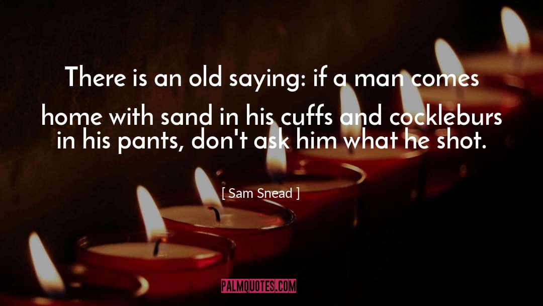 Sam Snead Quotes: There is an old saying: