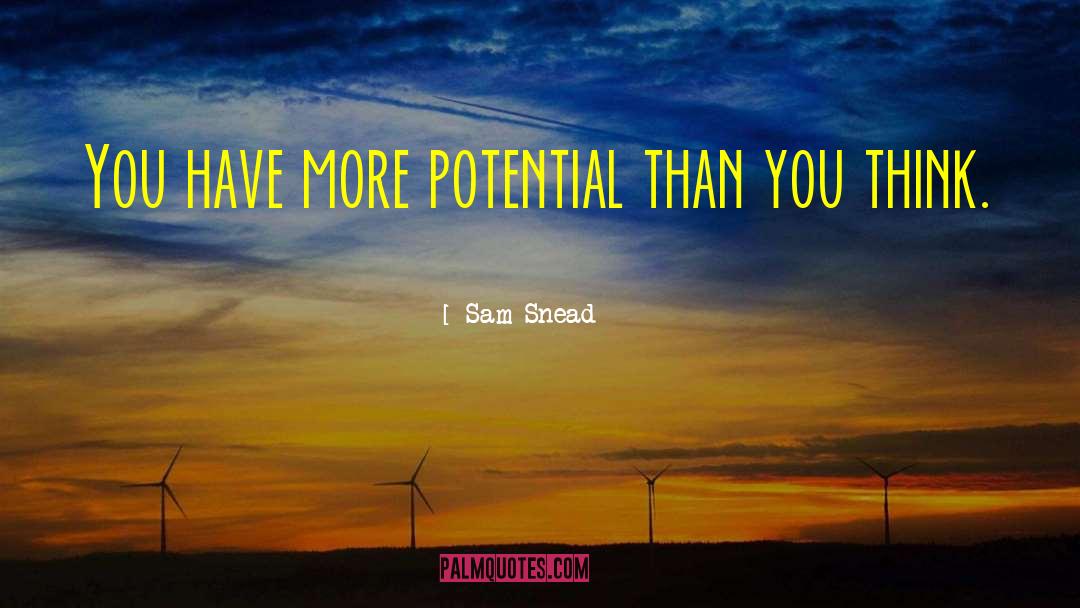 Sam Snead Quotes: You have more potential than