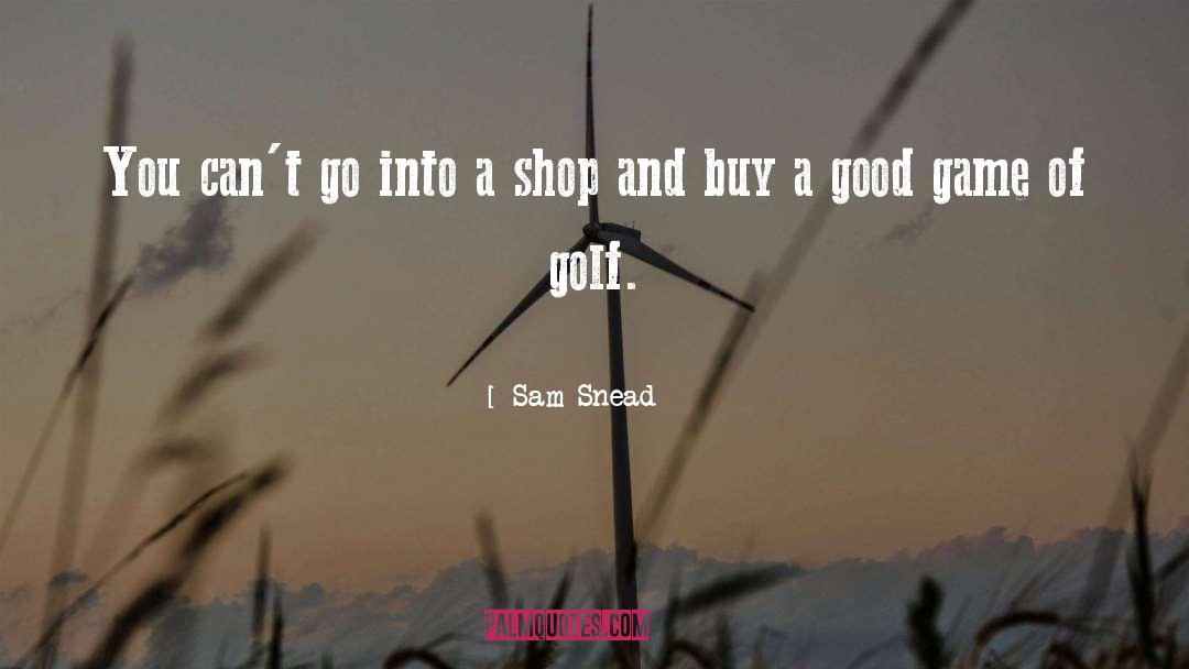 Sam Snead Quotes: You can't go into a