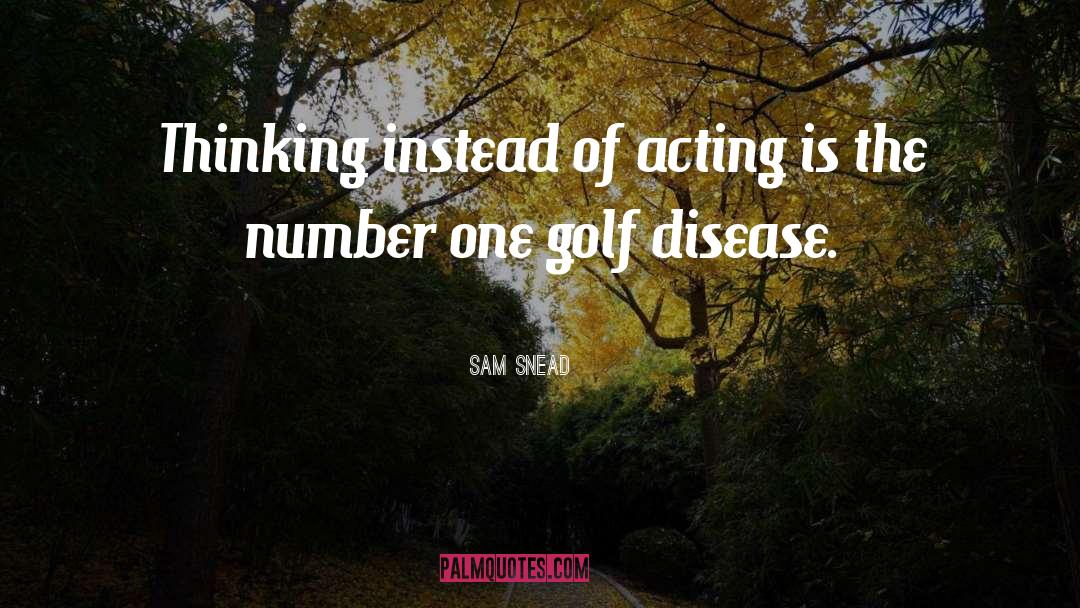 Sam Snead Quotes: Thinking instead of acting is