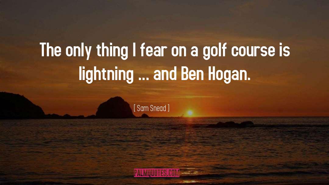 Sam Snead Quotes: The only thing I fear