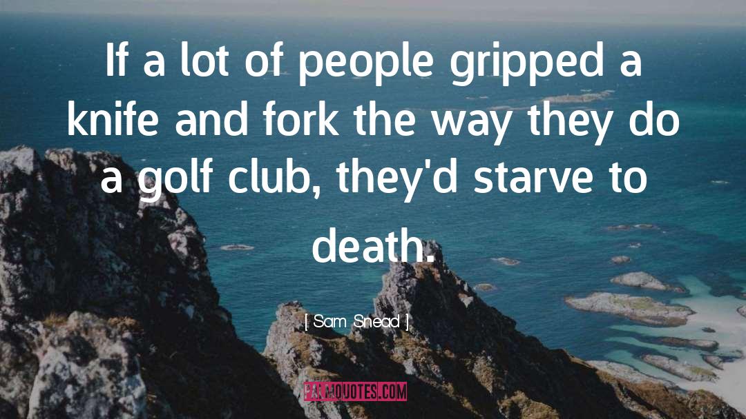 Sam Snead Quotes: If a lot of people