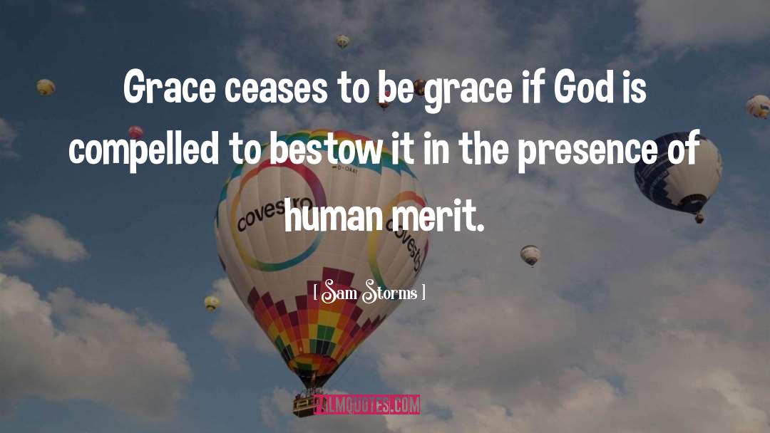 Sam Storms Quotes: Grace ceases to be grace