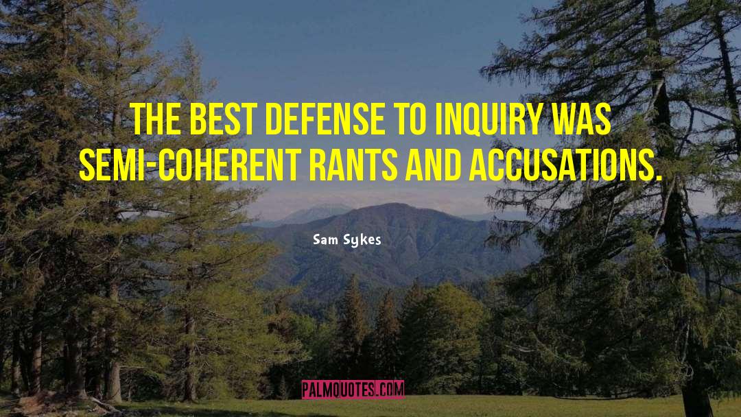 Sam Sykes Quotes: The best defense to inquiry
