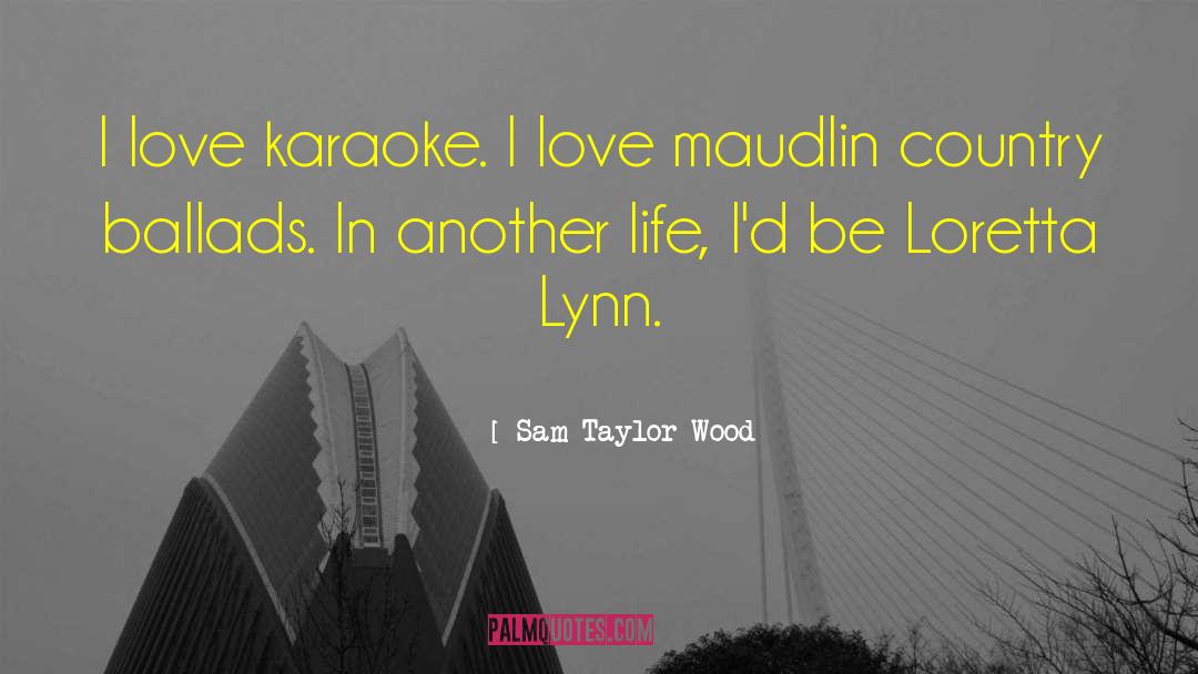 Sam Taylor-Wood Quotes: I love karaoke. I love