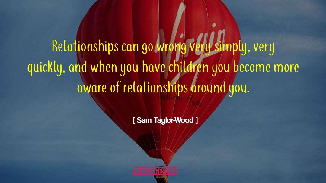 Sam Taylor-Wood Quotes: Relationships can go wrong very