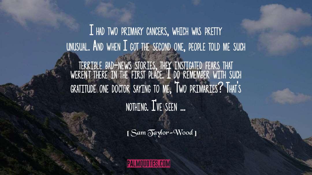 Sam Taylor-Wood Quotes: I had two primary cancers,