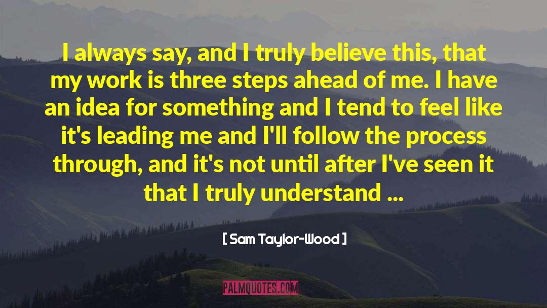 Sam Taylor-Wood Quotes: I always say, and I