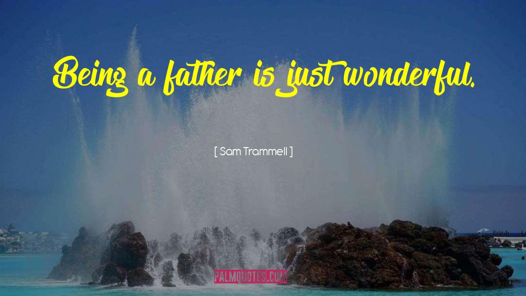 Sam Trammell Quotes: Being a father is just