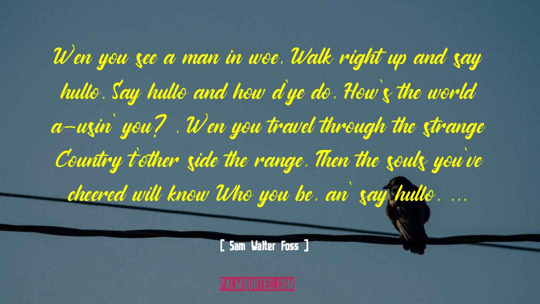 Sam Walter Foss Quotes: W'en you see a man