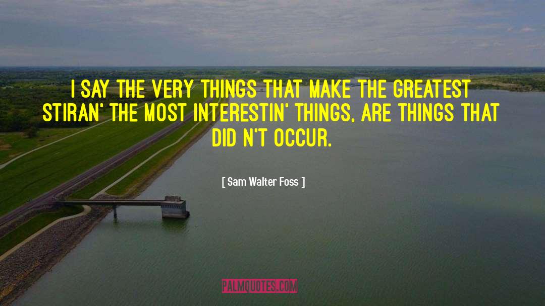 Sam Walter Foss Quotes: I say the very things