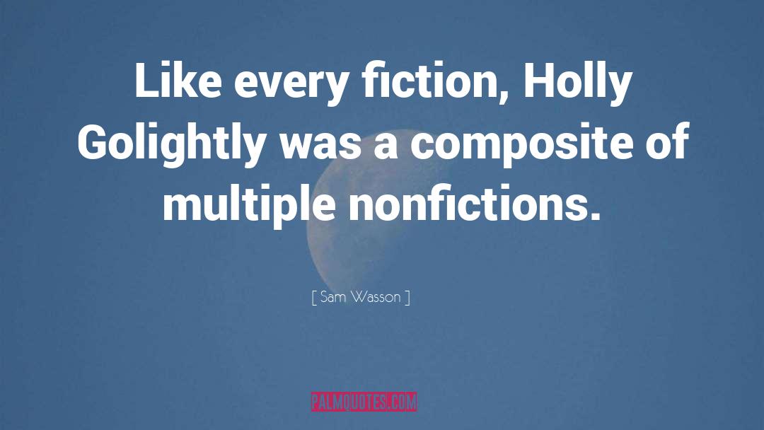 Sam Wasson Quotes: Like every fiction, Holly Golightly