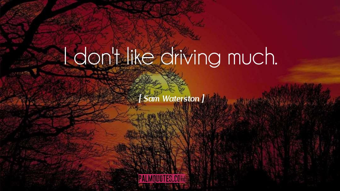 Sam Waterston Quotes: I don't like driving much.