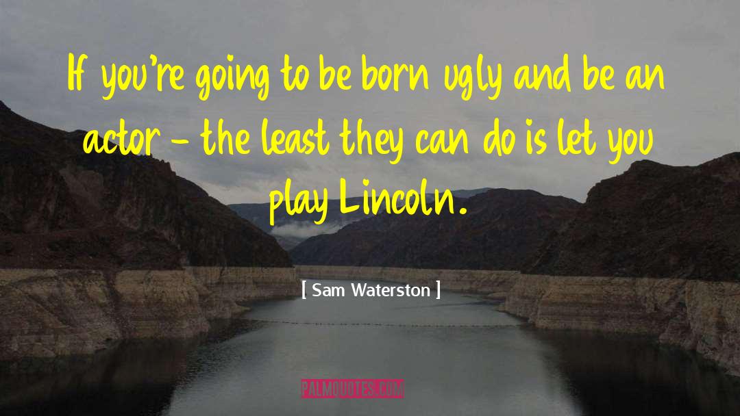 Sam Waterston Quotes: If you're going to be