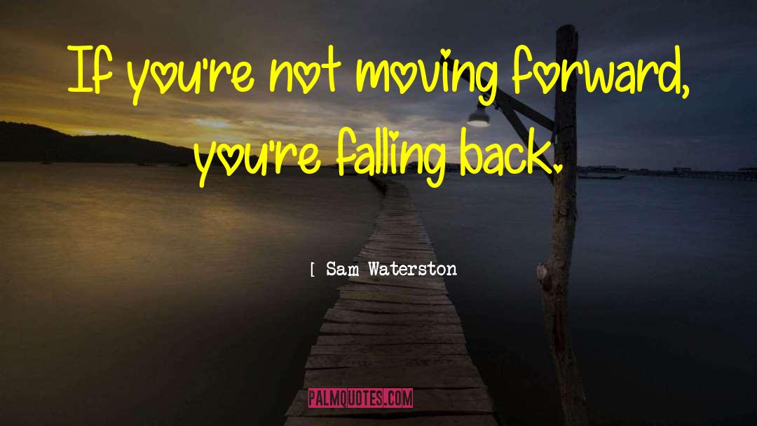 Sam Waterston Quotes: If you're not moving forward,