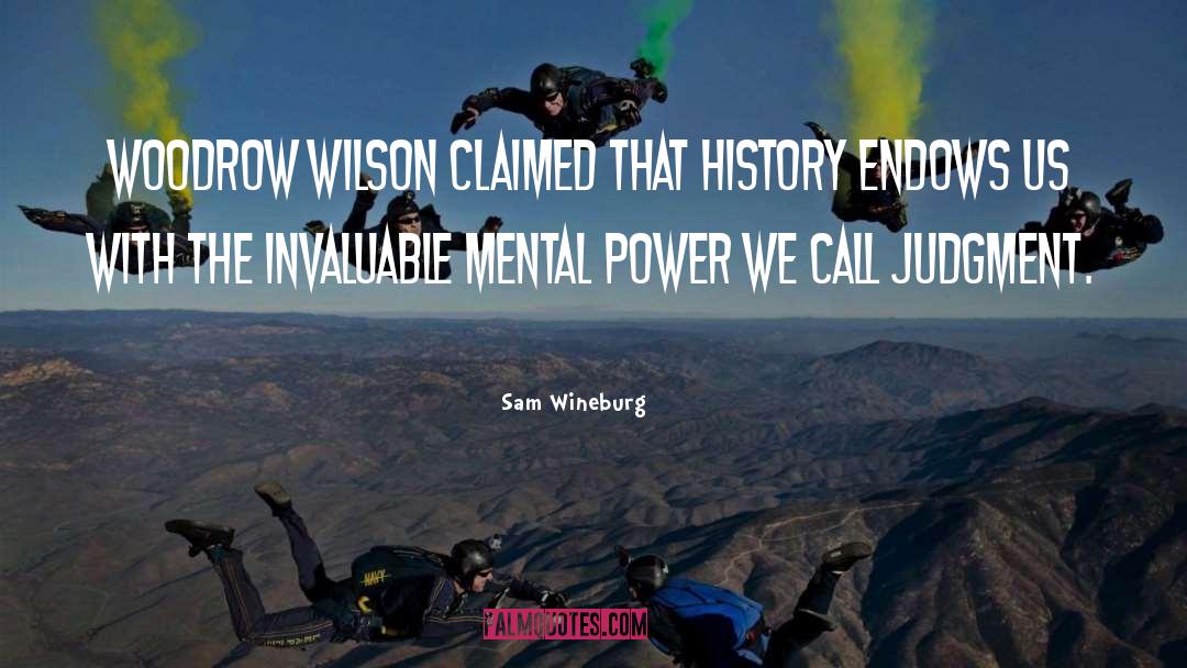 Sam Wineburg Quotes: Woodrow Wilson claimed that history