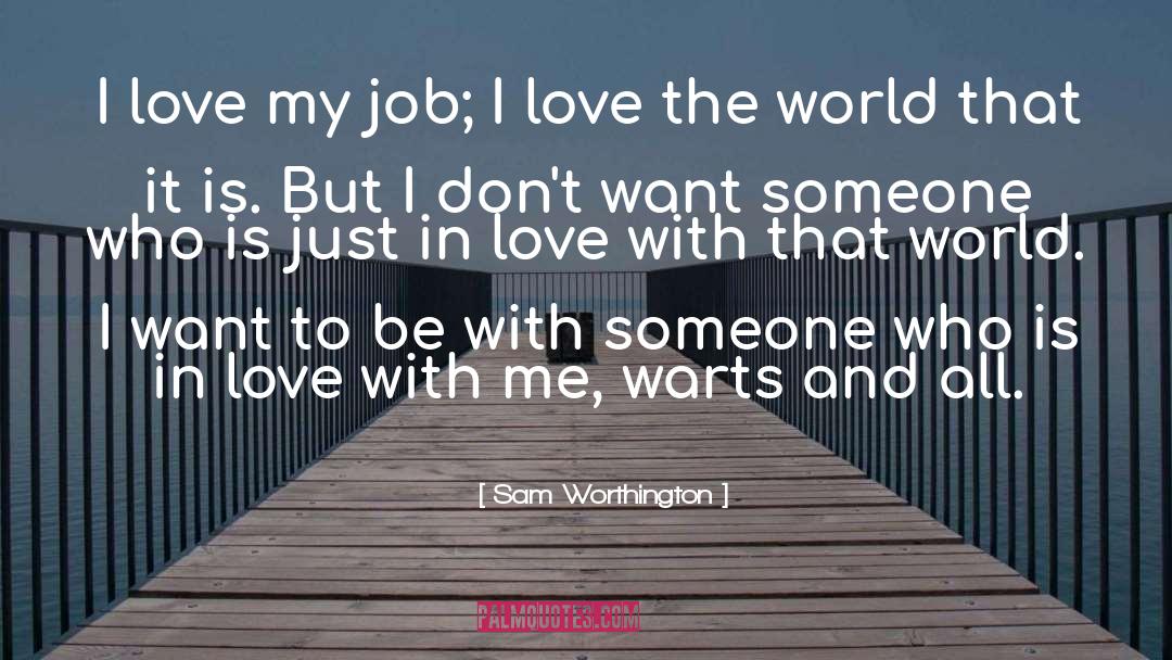 Sam Worthington Quotes: I love my job; I