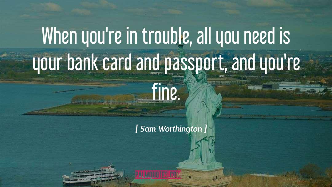 Sam Worthington Quotes: When you're in trouble, all