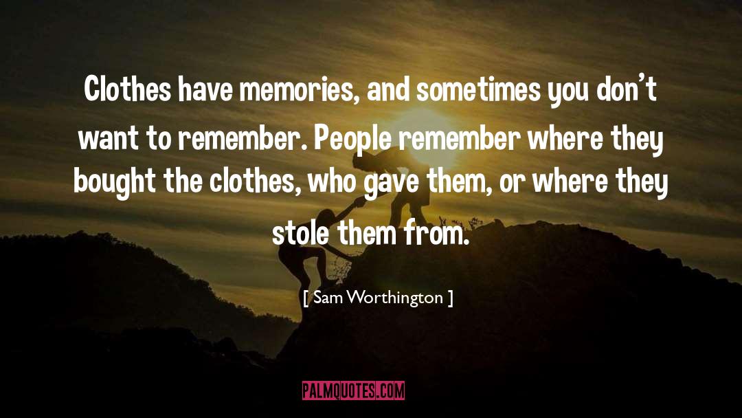 Sam Worthington Quotes: Clothes have memories, and sometimes