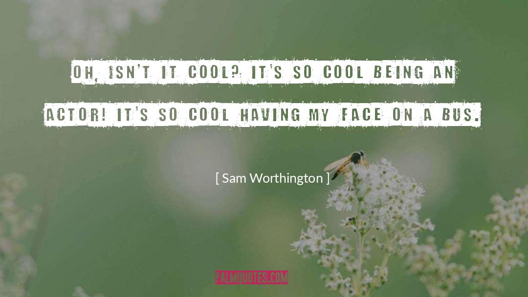 Sam Worthington Quotes: Oh, isn't it cool? It's