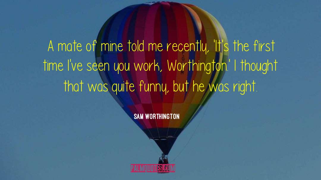 Sam Worthington Quotes: A mate of mine told