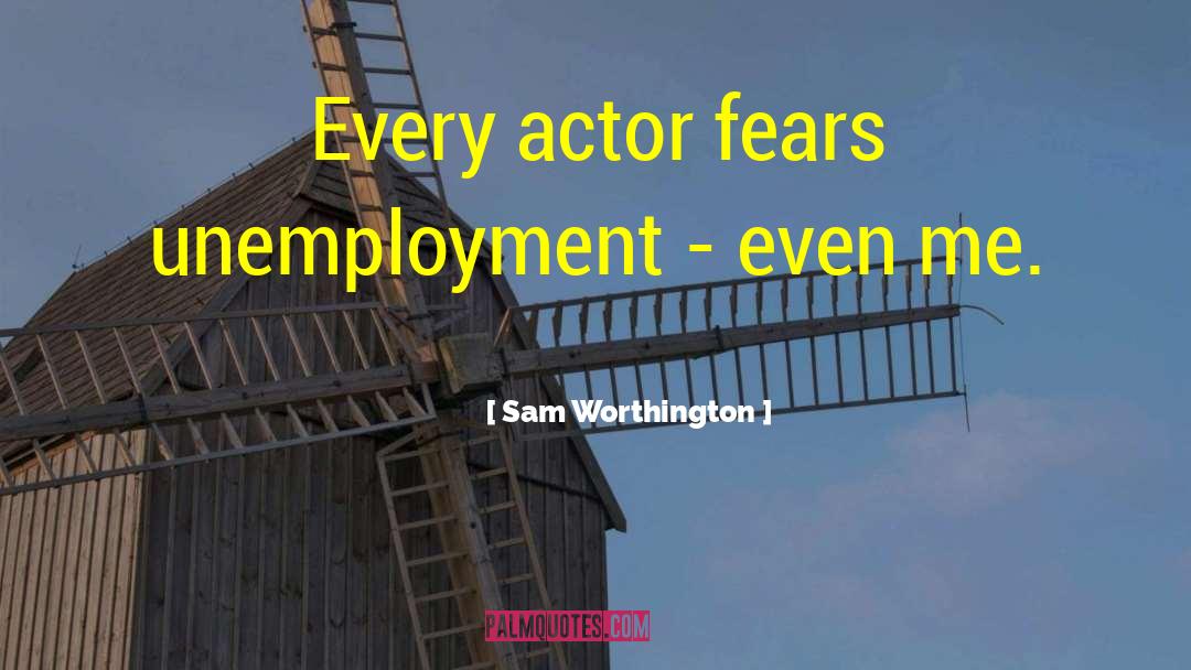 Sam Worthington Quotes: Every actor fears unemployment -