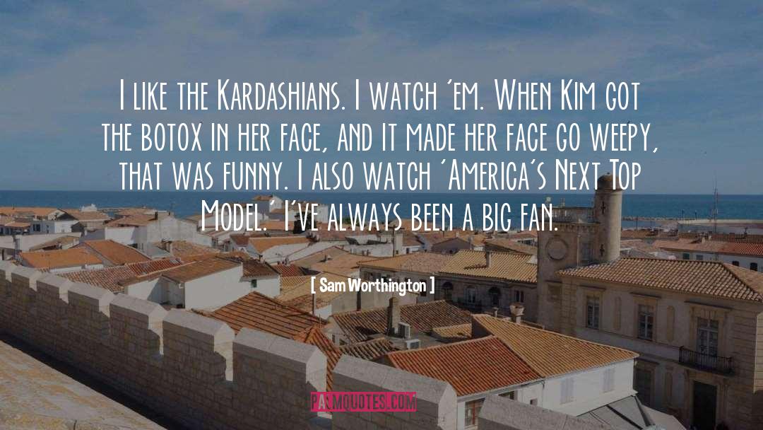 Sam Worthington Quotes: I like the Kardashians. I