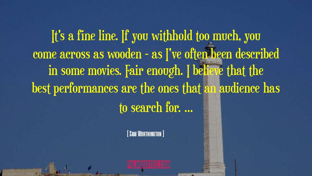 Sam Worthington Quotes: It's a fine line. If