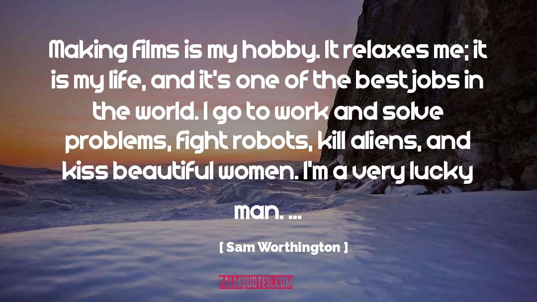 Sam Worthington Quotes: Making films is my hobby.