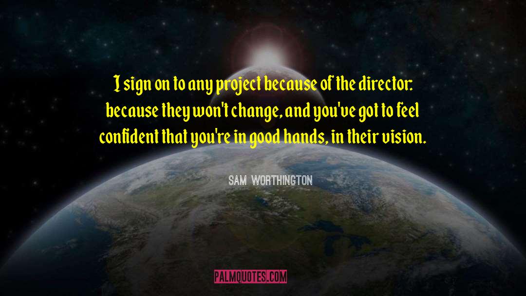 Sam Worthington Quotes: I sign on to any