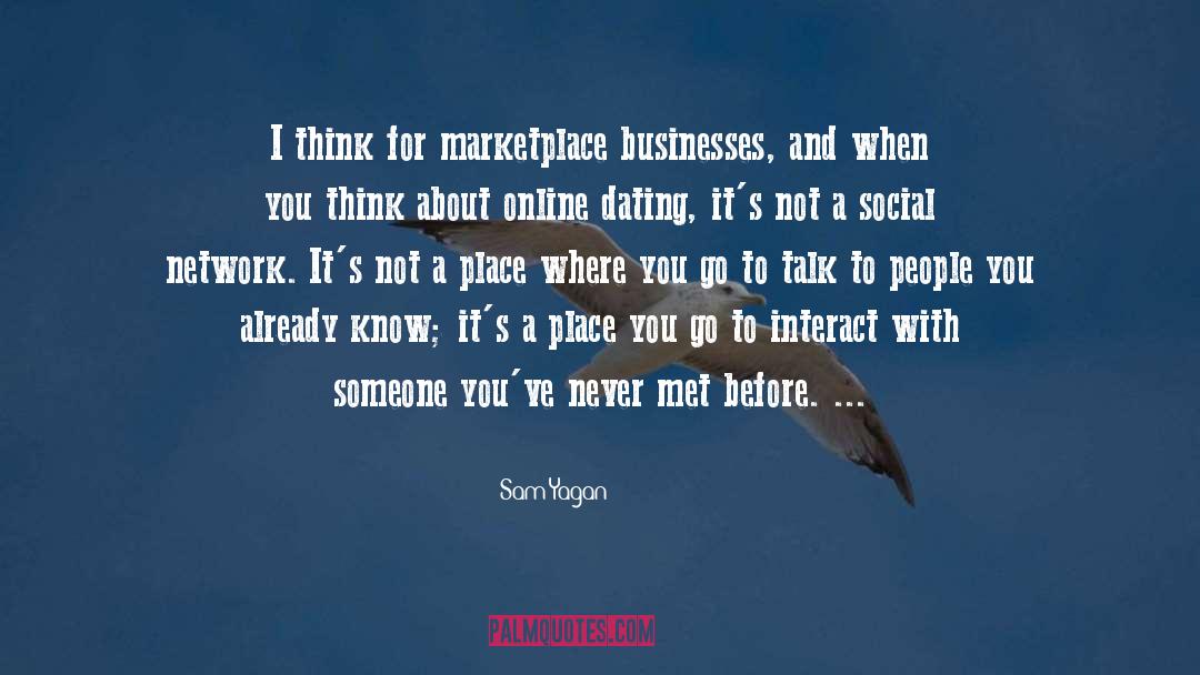 Sam Yagan Quotes: I think for marketplace businesses,