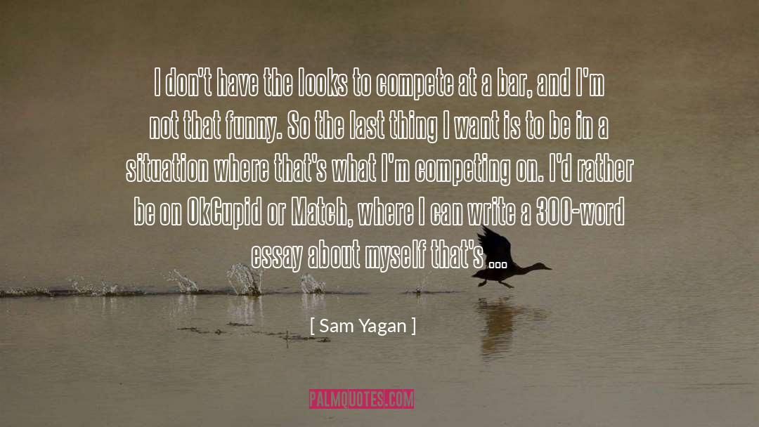 Sam Yagan Quotes: I don't have the looks