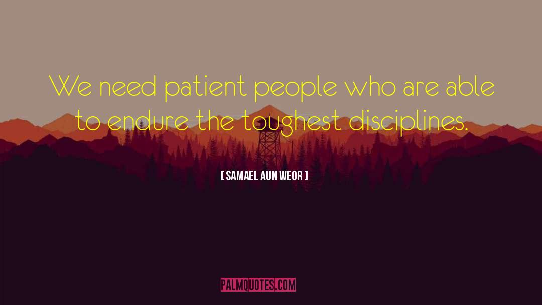 Samael Aun Weor Quotes: We need patient people who