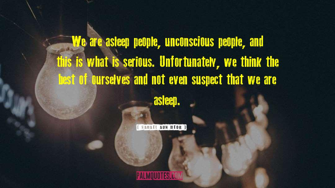 Samael Aun Weor Quotes: We are asleep people, unconscious