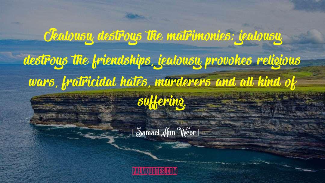 Samael Aun Weor Quotes: Jealousy destroys the matrimonies; jealousy