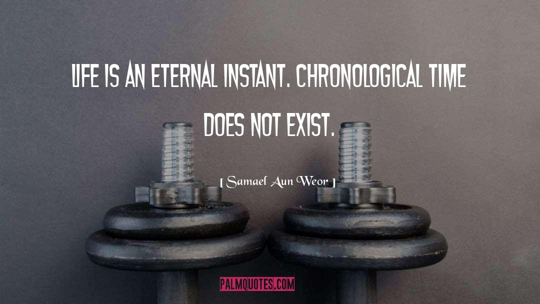 Samael Aun Weor Quotes: Life is an eternal instant.<br>