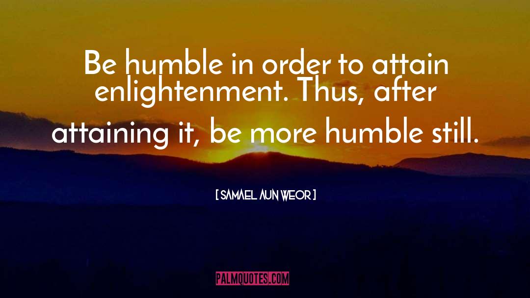 Samael Aun Weor Quotes: Be humble in order to