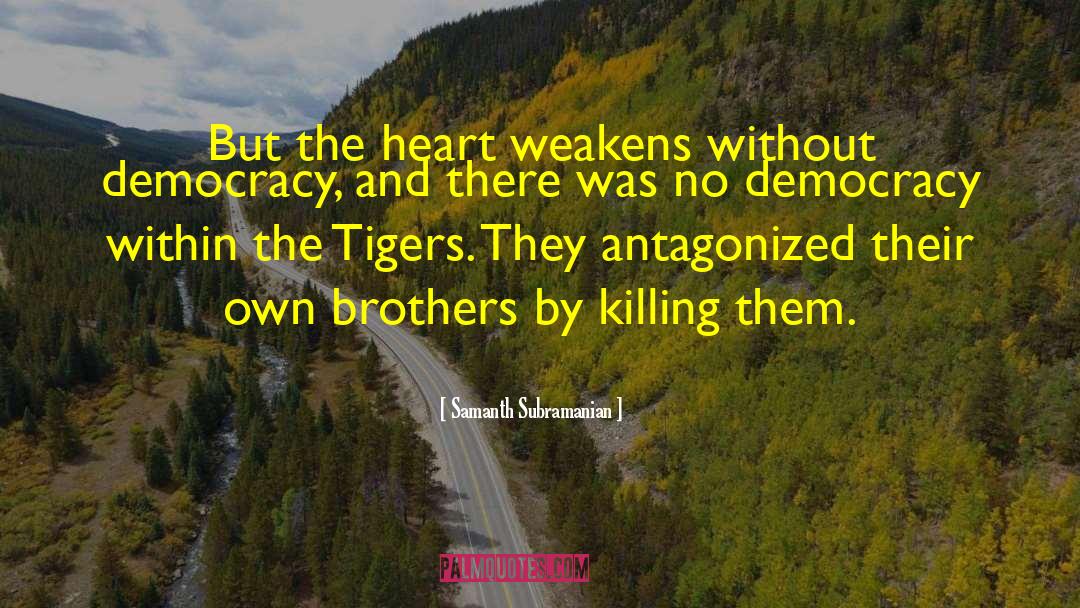 Samanth Subramanian Quotes: But the heart weakens without