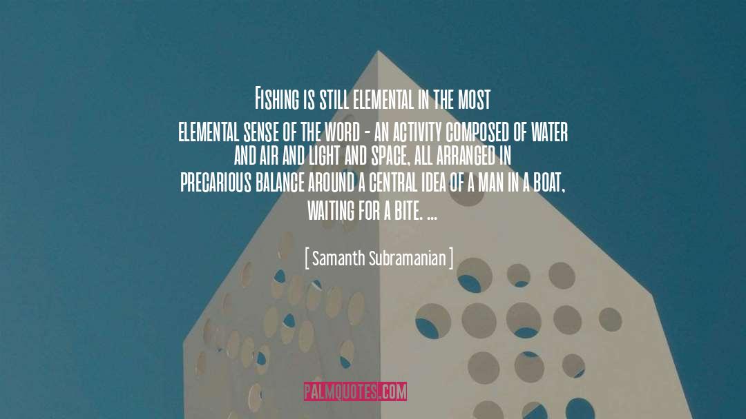 Samanth Subramanian Quotes: Fishing is still elemental in