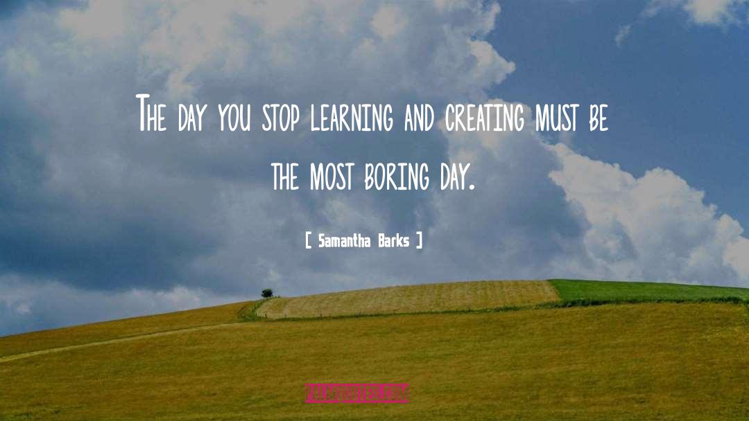 Samantha Barks Quotes: The day you stop learning
